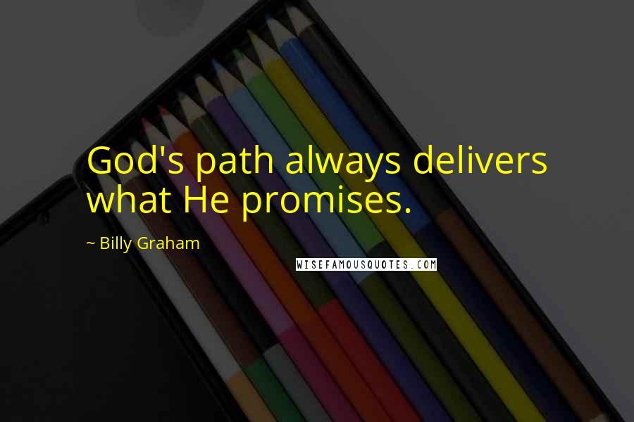 Billy Graham Quotes: God's path always delivers what He promises.