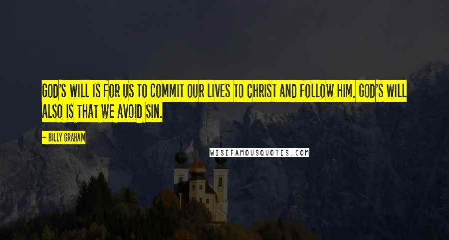 Billy Graham Quotes: God's will is for us to commit our lives to Christ and follow Him. God's will also is that we avoid sin.