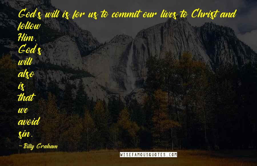 Billy Graham Quotes: God's will is for us to commit our lives to Christ and follow Him. God's will also is that we avoid sin.