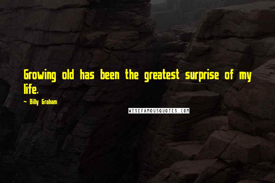 Billy Graham Quotes: Growing old has been the greatest surprise of my life.