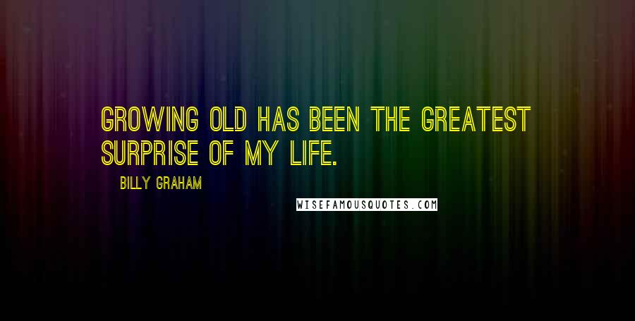 Billy Graham Quotes: Growing old has been the greatest surprise of my life.