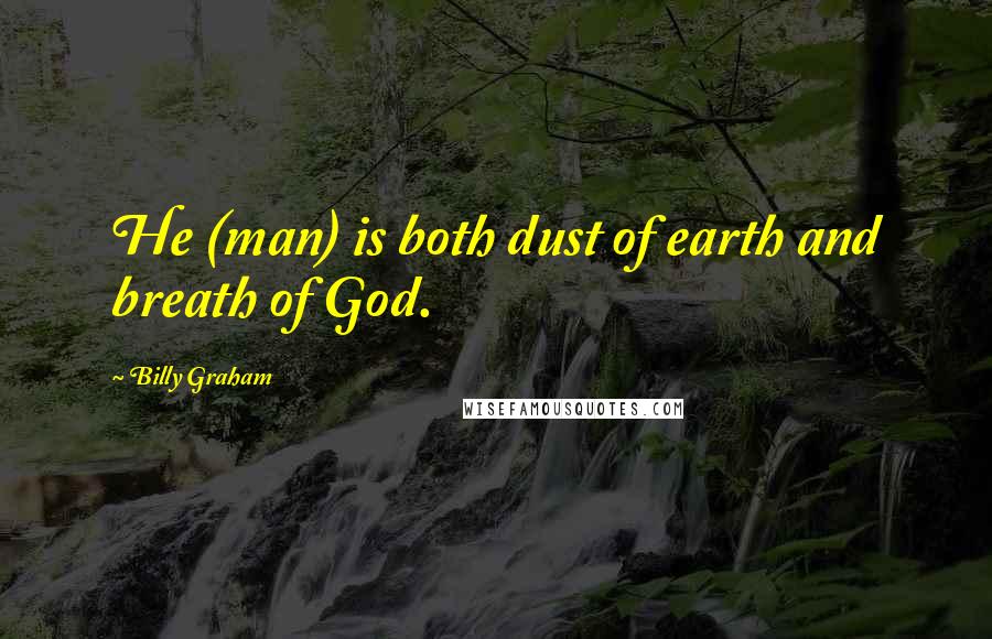 Billy Graham Quotes: He (man) is both dust of earth and breath of God.