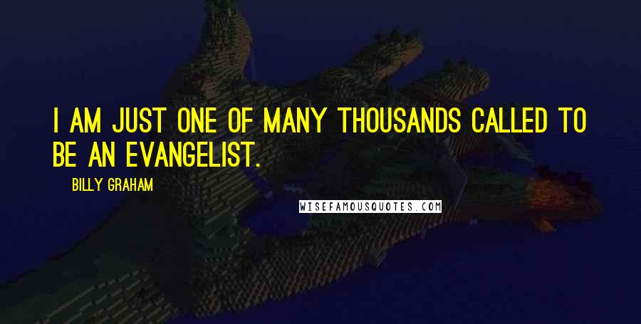 Billy Graham Quotes: I am just one of many thousands called to be an evangelist.