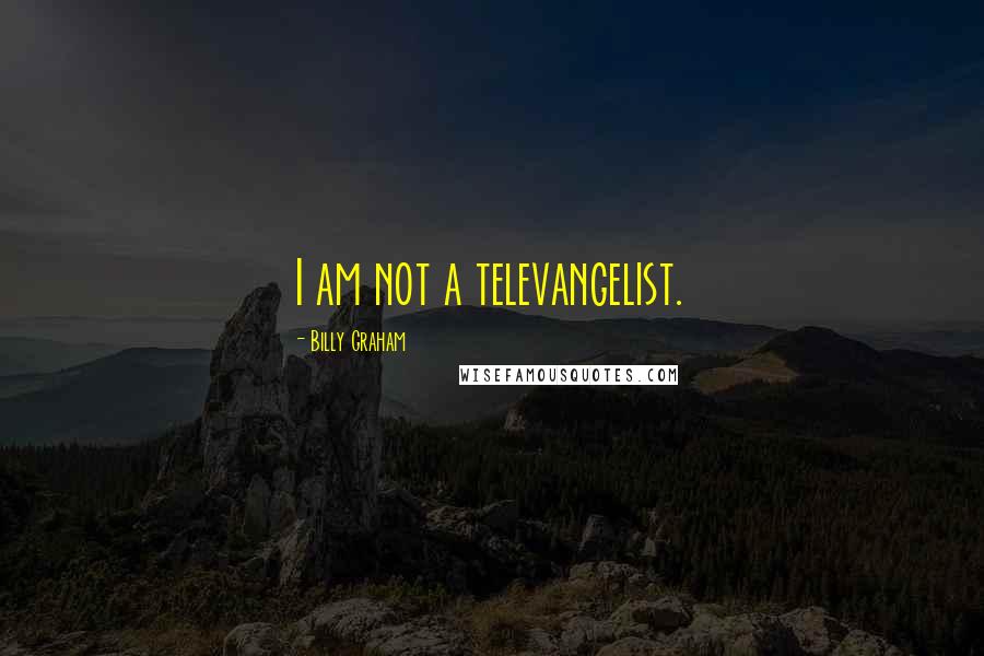 Billy Graham Quotes: I am not a televangelist.