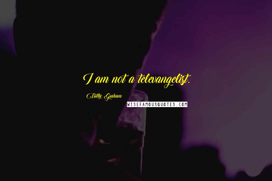 Billy Graham Quotes: I am not a televangelist.