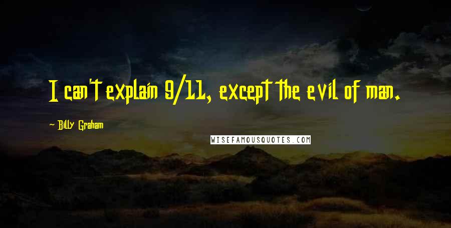 Billy Graham Quotes: I can't explain 9/11, except the evil of man.