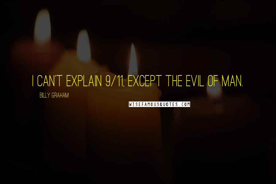 Billy Graham Quotes: I can't explain 9/11, except the evil of man.