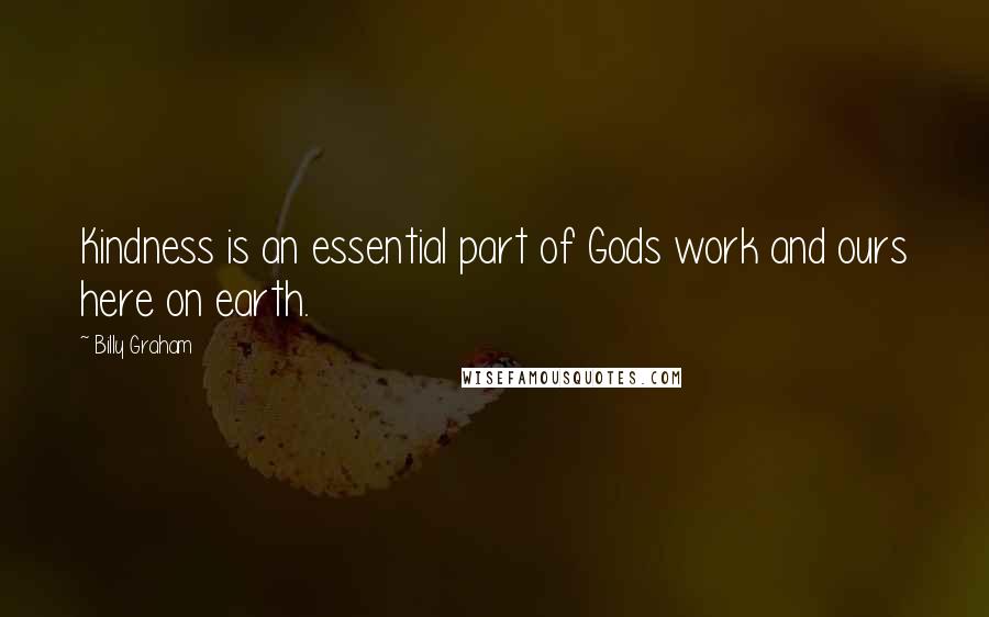 Billy Graham Quotes: Kindness is an essential part of Gods work and ours here on earth.