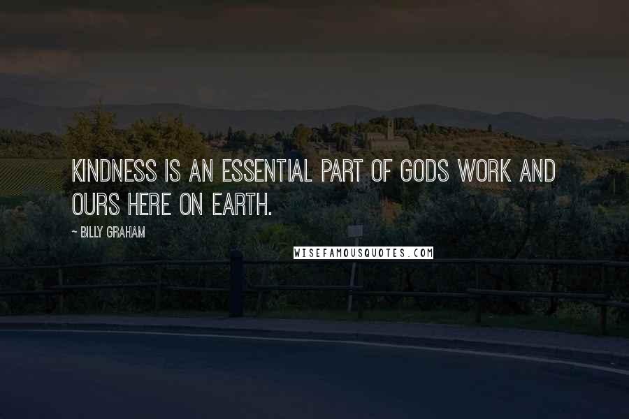 Billy Graham Quotes: Kindness is an essential part of Gods work and ours here on earth.