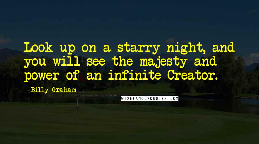 Billy Graham Quotes: Look up on a starry night, and you will see the majesty and power of an infinite Creator.