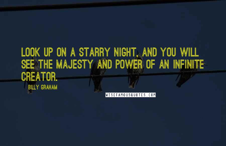 Billy Graham Quotes: Look up on a starry night, and you will see the majesty and power of an infinite Creator.