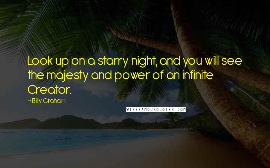 Billy Graham Quotes: Look up on a starry night, and you will see the majesty and power of an infinite Creator.