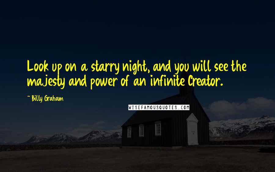 Billy Graham Quotes: Look up on a starry night, and you will see the majesty and power of an infinite Creator.