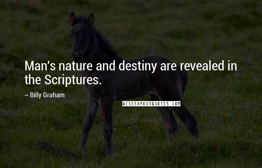 Billy Graham Quotes: Man's nature and destiny are revealed in the Scriptures.