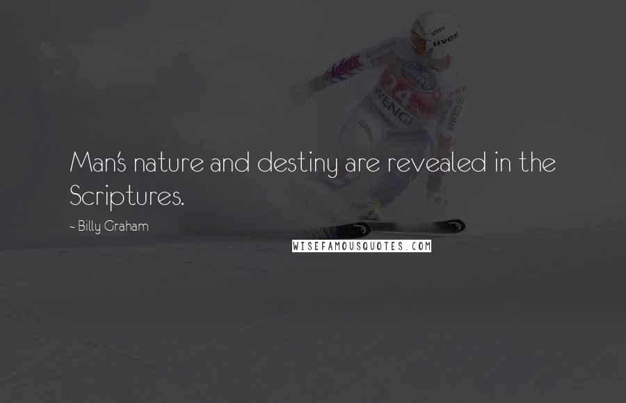 Billy Graham Quotes: Man's nature and destiny are revealed in the Scriptures.