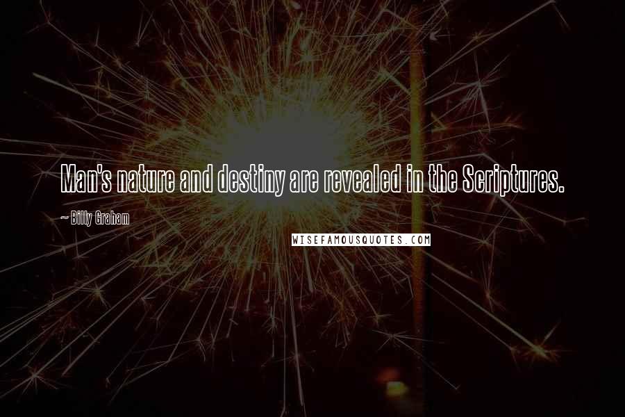 Billy Graham Quotes: Man's nature and destiny are revealed in the Scriptures.