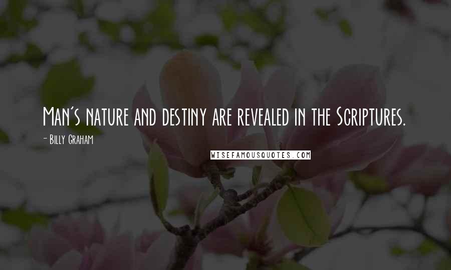 Billy Graham Quotes: Man's nature and destiny are revealed in the Scriptures.