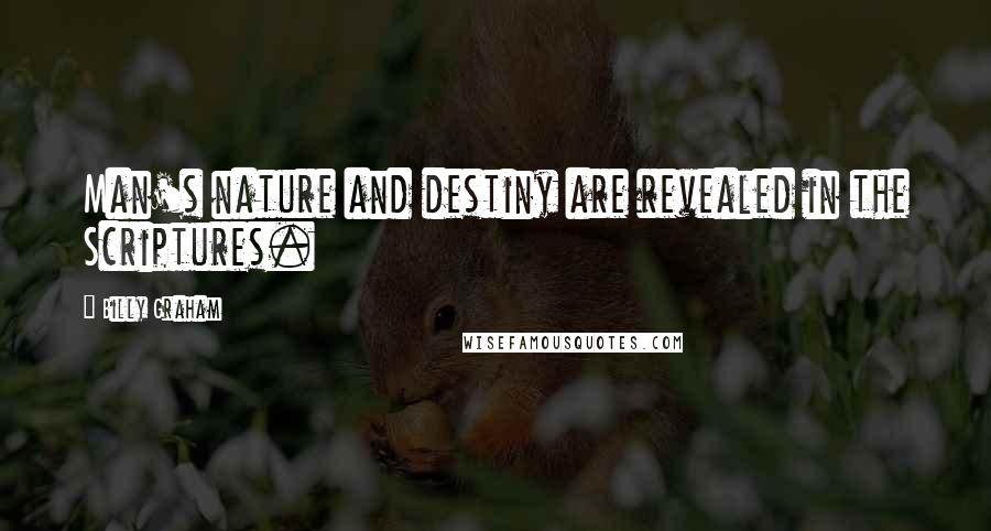 Billy Graham Quotes: Man's nature and destiny are revealed in the Scriptures.
