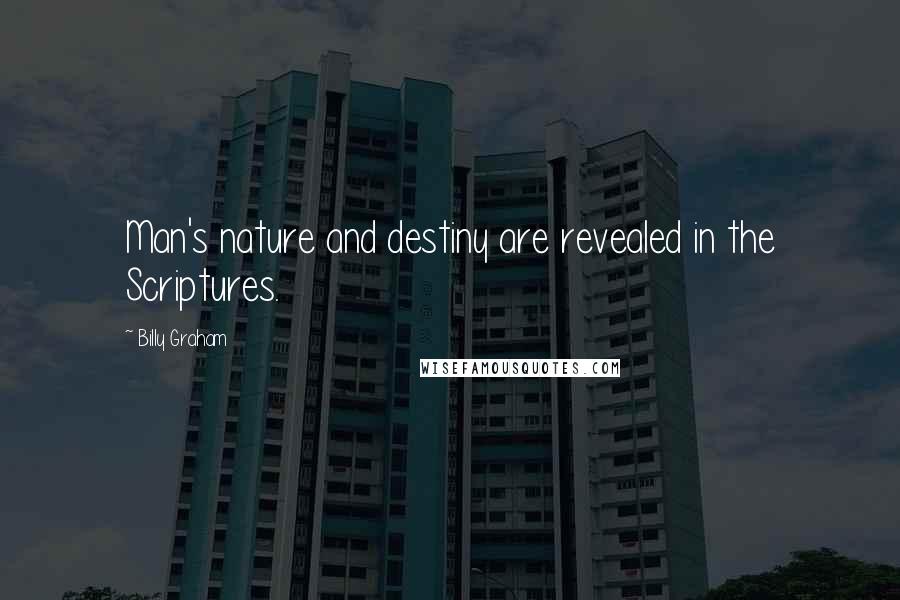 Billy Graham Quotes: Man's nature and destiny are revealed in the Scriptures.