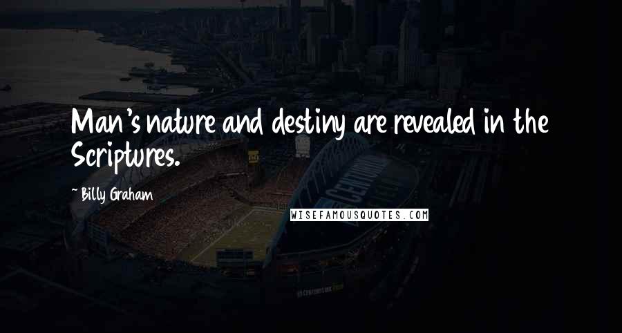 Billy Graham Quotes: Man's nature and destiny are revealed in the Scriptures.