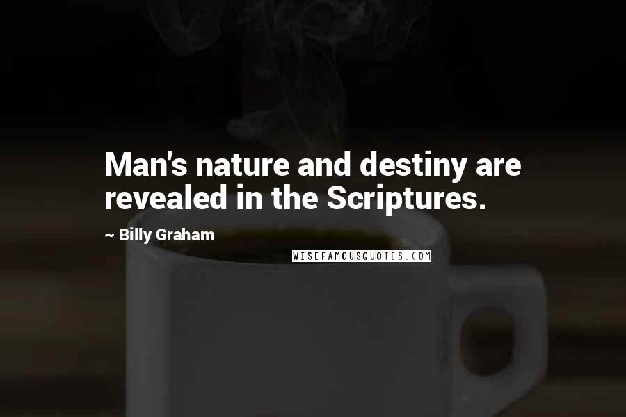 Billy Graham Quotes: Man's nature and destiny are revealed in the Scriptures.