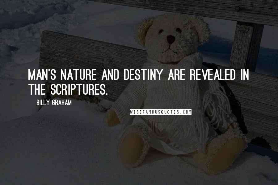 Billy Graham Quotes: Man's nature and destiny are revealed in the Scriptures.