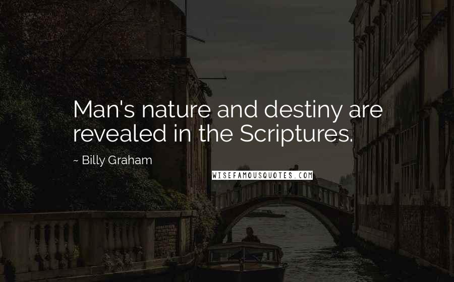 Billy Graham Quotes: Man's nature and destiny are revealed in the Scriptures.