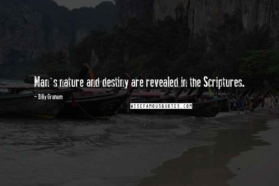 Billy Graham Quotes: Man's nature and destiny are revealed in the Scriptures.