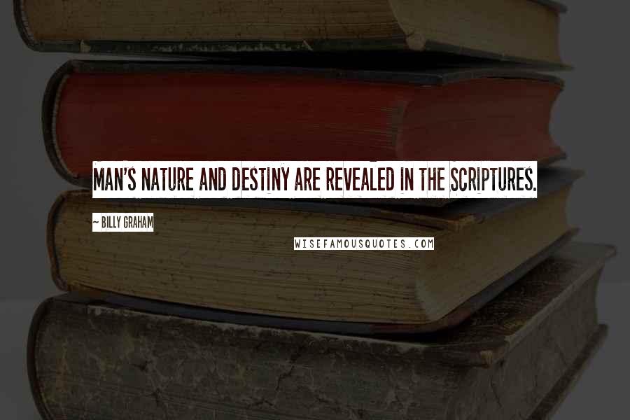 Billy Graham Quotes: Man's nature and destiny are revealed in the Scriptures.
