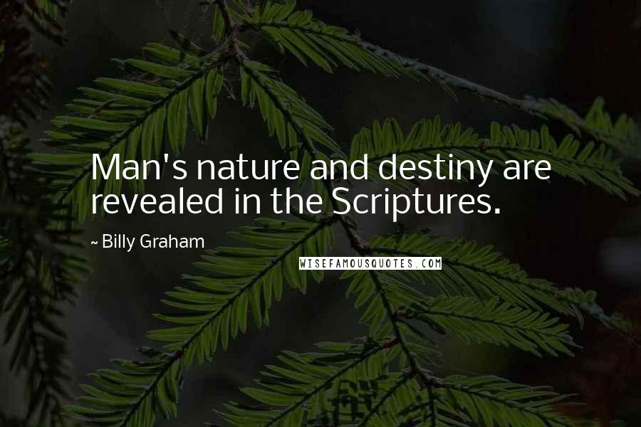 Billy Graham Quotes: Man's nature and destiny are revealed in the Scriptures.