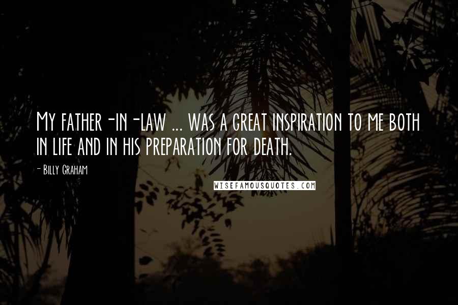 Billy Graham Quotes: My father-in-law ... was a great inspiration to me both in life and in his preparation for death.