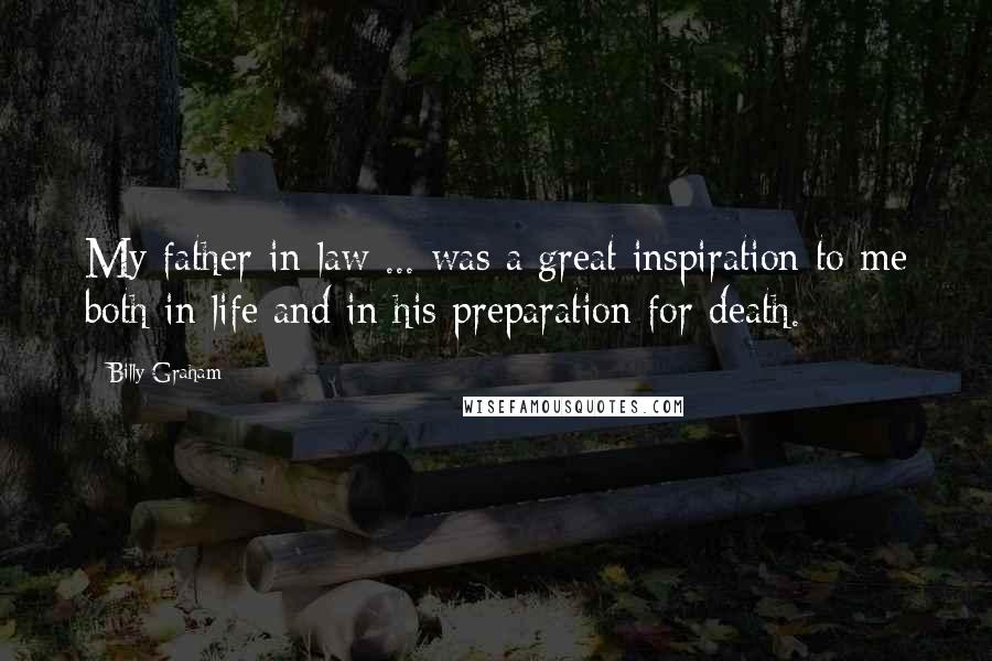 Billy Graham Quotes: My father-in-law ... was a great inspiration to me both in life and in his preparation for death.