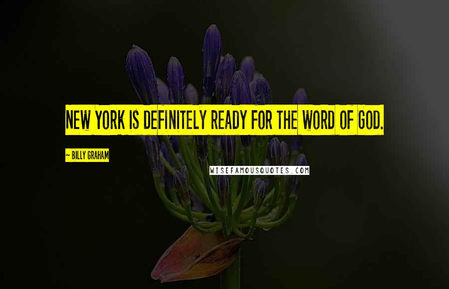 Billy Graham Quotes: New York is definitely ready for the word of God.