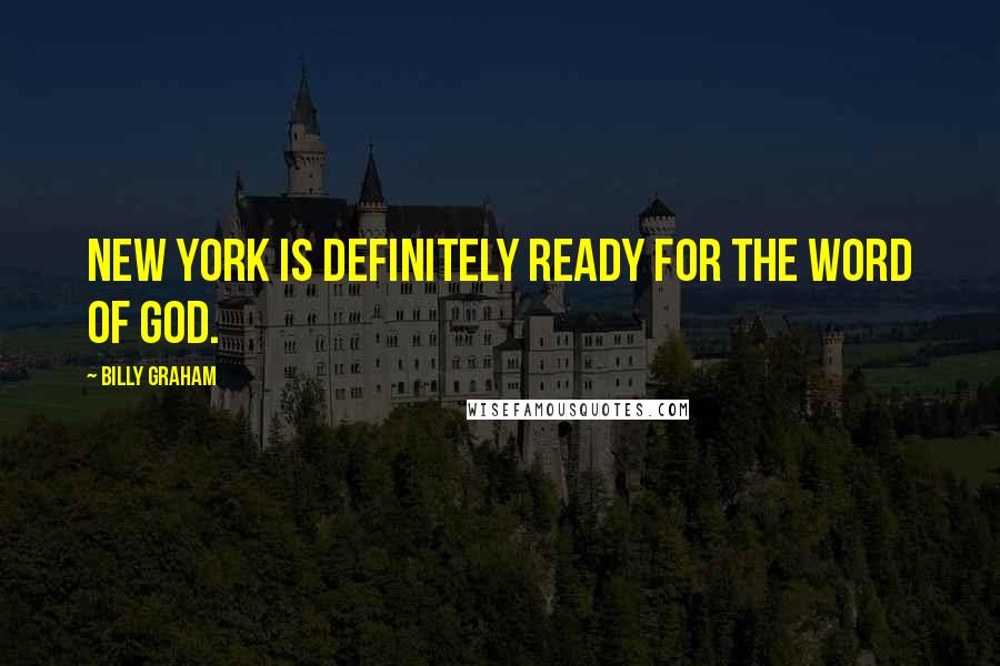 Billy Graham Quotes: New York is definitely ready for the word of God.