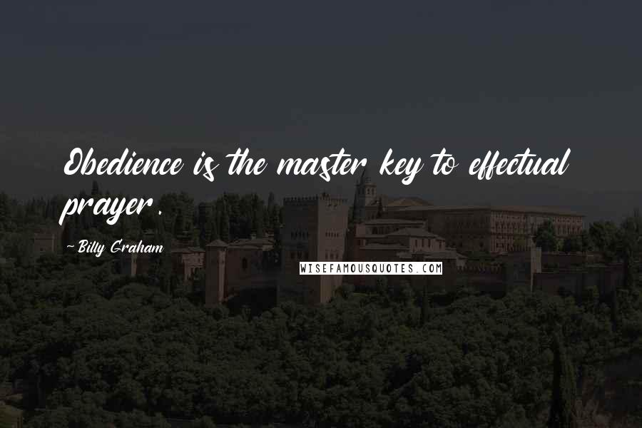 Billy Graham Quotes: Obedience is the master key to effectual prayer.