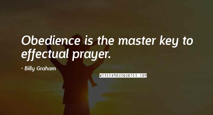 Billy Graham Quotes: Obedience is the master key to effectual prayer.