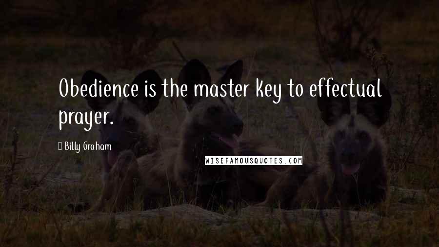 Billy Graham Quotes: Obedience is the master key to effectual prayer.