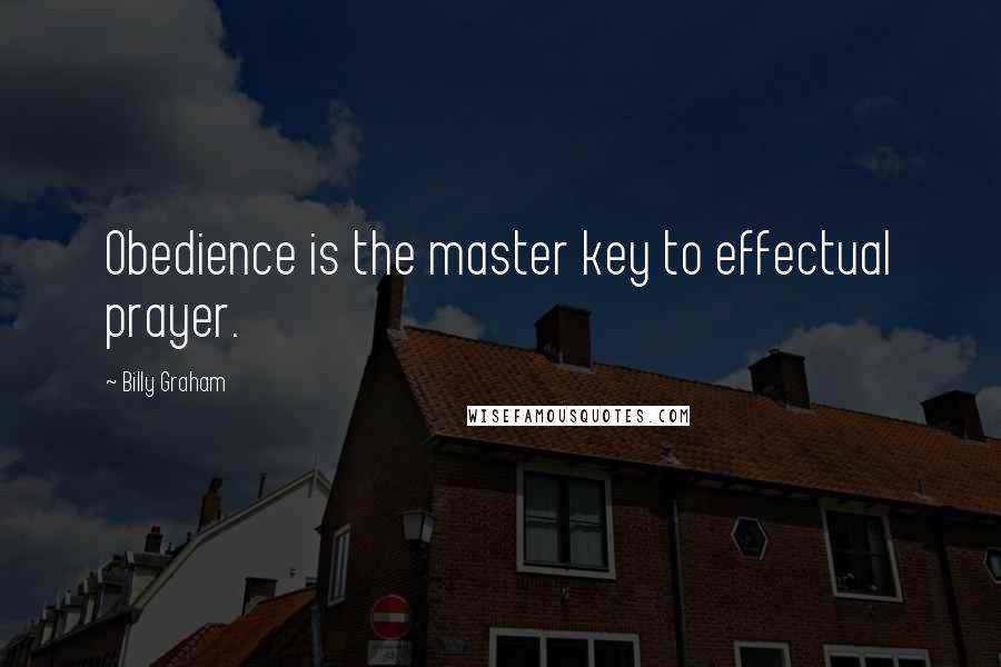 Billy Graham Quotes: Obedience is the master key to effectual prayer.
