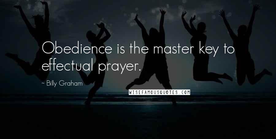 Billy Graham Quotes: Obedience is the master key to effectual prayer.