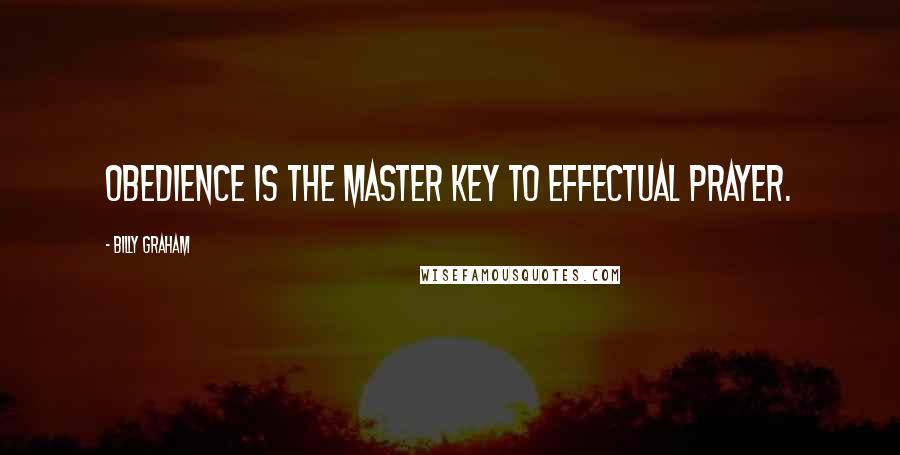 Billy Graham Quotes: Obedience is the master key to effectual prayer.