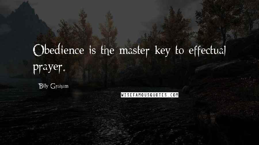 Billy Graham Quotes: Obedience is the master key to effectual prayer.
