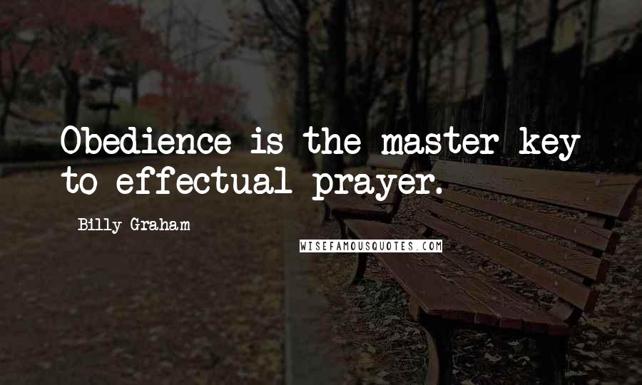 Billy Graham Quotes: Obedience is the master key to effectual prayer.
