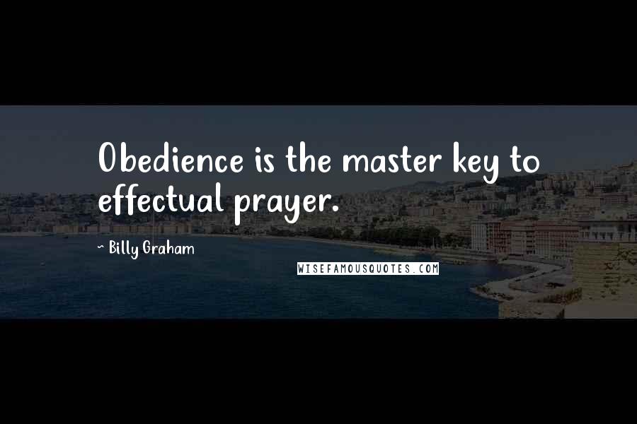 Billy Graham Quotes: Obedience is the master key to effectual prayer.