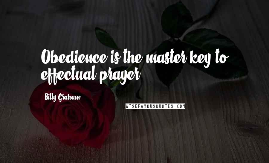 Billy Graham Quotes: Obedience is the master key to effectual prayer.