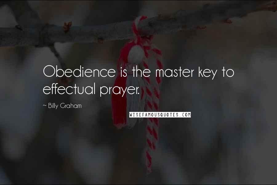Billy Graham Quotes: Obedience is the master key to effectual prayer.