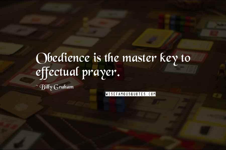 Billy Graham Quotes: Obedience is the master key to effectual prayer.