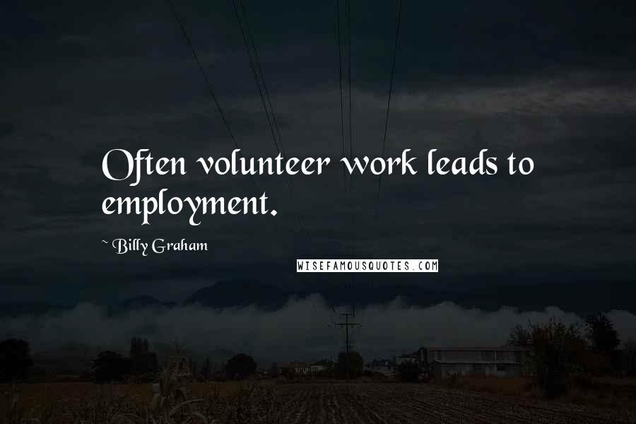 Billy Graham Quotes: Often volunteer work leads to employment.