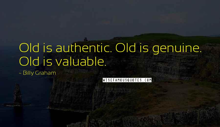 Billy Graham Quotes: Old is authentic. Old is genuine. Old is valuable.