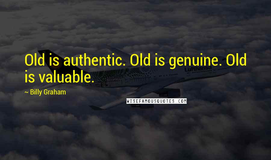 Billy Graham Quotes: Old is authentic. Old is genuine. Old is valuable.