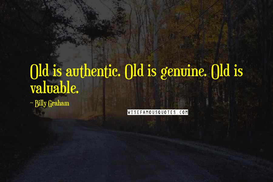 Billy Graham Quotes: Old is authentic. Old is genuine. Old is valuable.